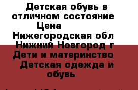 Детская обувь в отличном состояние › Цена ­ 3 500 - Нижегородская обл., Нижний Новгород г. Дети и материнство » Детская одежда и обувь   